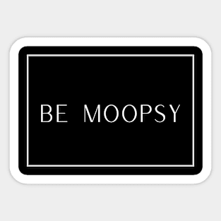 Be Moopsy Sticker